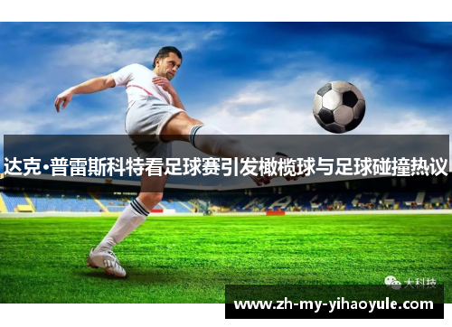 达克·普雷斯科特看足球赛引发橄榄球与足球碰撞热议